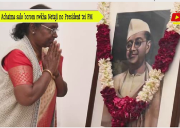Achaima salo borom rwkha Netaji no President tei PM