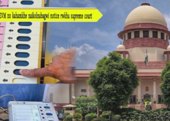 VVPAT-EVM no kahamkhe naikolnabagwi notice rwkha supreme court